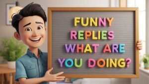 funny replies to what are you doing