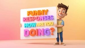 funny responses to how are you doing