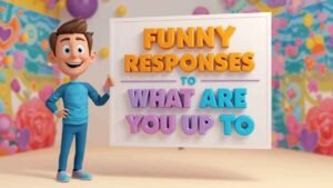 funny responses to what are you up to