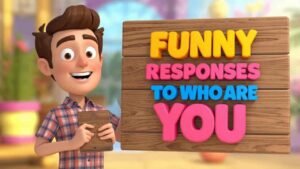 funny responses to who are you