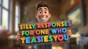 Silly Responses for One Who Teases You
